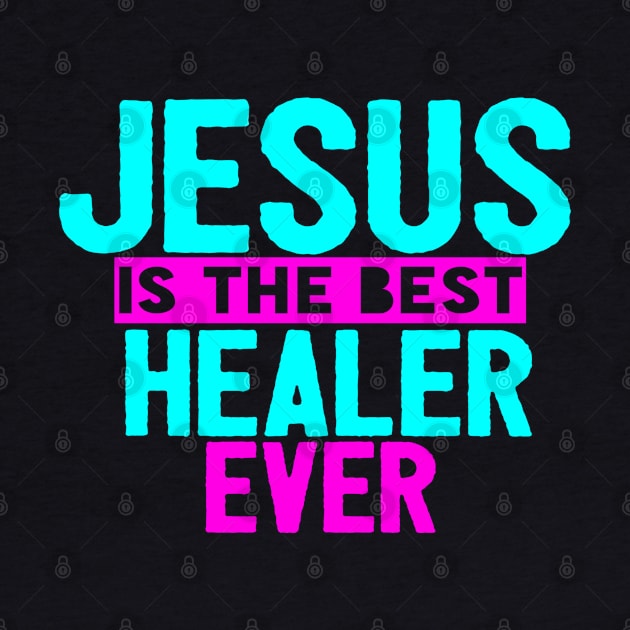 Jesus Is The Best Healer Ever by Happy - Design